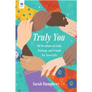 Truly You 90 Devotions on Faith, Feelings, and Friends for Teen Girls