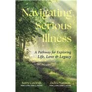 Navigating Serious Illness A Pathway for Exploring Life, Love and Legacy book cover, ISBN 9798317804220