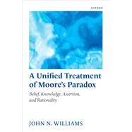 A Unified Treatment of Moore's Paradox Belief, Knowledge, Assertion and Rationality