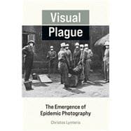 Visual Plague The Emergence of Epidemic Photography