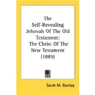 Self-Revealing Jehovah of the Old Testament : The Christ of the New Testament (1885)