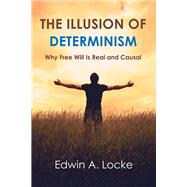 The Illusion of Determinism Why Free Will Is Real and Causal