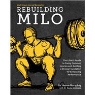 Rebuilding Milo A Lifter's Guide to Fixing Common Injuries and Building a Strong Foundation for Enhancing Performance,9781628604221