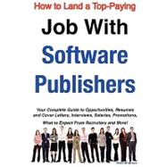 How to Land a Top-paying Job With Software Publishers: Your Complete Guide to Opportunities, Resumes and Cover Letters, Interviews, Salaries, Promotions, What to Expect from Recruiters and More!