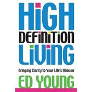 High Definition Living : Bringing Clarity to Your Life