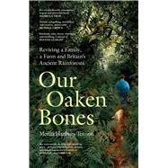 Our Oaken Bones Reviving a Family, a Farm and Britain’s Ancient Rainforests
