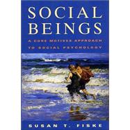 Social Beings: A Core Motives Approach to Social  Psychology, 1st Edition