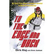 To the Edge and Back My Story from Organ Transplant Survivor to Olympic Snowboarder