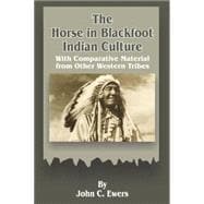 The Horse in Blackfoot Indian Culture: With Comparative Material from Other Western Tribes