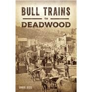 Bull Trains to Deadwood