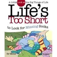 Life's too Short to Look for Missing Socks A Little Look at the Big Things in Life