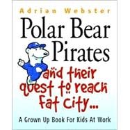 Polar Bear Pirates and Their Quest to Reach Fat City : A Grown Ups' Book for Kids at Work