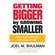Getting Bigger by Growing Smaller A New Growth Model for Corporate America