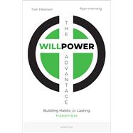 The Willpower Advantage Building Habits for Lasting Happiness