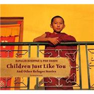 Children Just Like You : Five Lives of Young Refugees