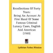 Recollections of Forty Years : Being an Account at First Hand of Some Famous Criminal Lunacy Cases, English and American (1910)