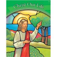 Christ Our Life 2009: Grade 7 Jesus, the Way, the Truth and the Life