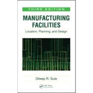 Manufacturing Facilities: Location, Planning, and Design, Third Edition