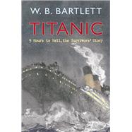 Titanic 9 Hours to Hell The Survivors' Story