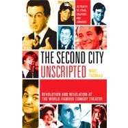 Second City Unscripted : Revolution and Revelation at the World-Famous Comedy Theater