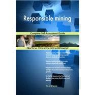 Responsible mining Complete Self-Assessment Guide