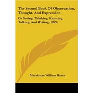 Second Book of Observation, Thought, and Expression : Or Seeing, Thinking, Knowing, Talking, and Writing (1899)
