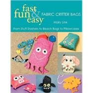 Fast, Fun & Easy Fabric Critter Bags