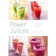 Power Juices : 50 Energizing Juices and Smoothies