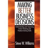 Making Better Business Decisions : Understanding and Improving Critical Thinking and Problem Solving Skills