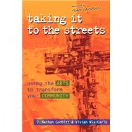 Taking It to the Streets : Using the Arts to Transform Your Community