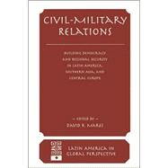 Civil-military Relations: Building Democracy And Regional Security In Latin America, Southern Asia, And Central Europe