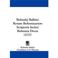 Bohuslai Balbini Rerum Bohemicarum Scriptoris Inclyti Bohemia Docta,9781104074227
