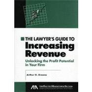 The Lawyer's Guide To Increasing Revenues: Unlocking the Profit Potential in Your Firm