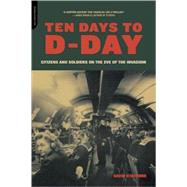 Ten Days to D-Day Citizens and Soldiers on the Eve of the Invasion