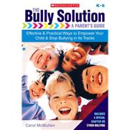 The Bully Solution: A Parent's Guide Effective and Practical Ways to Empower Your Child and Stop Bullying in Its Tracks