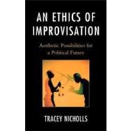 An Ethics of Improvisation Aesthetic Possibilities for a Political Future