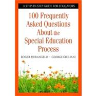 100 Frequently Asked Questions about the Special Education Process : A Step-by-Step Guide for Educators
