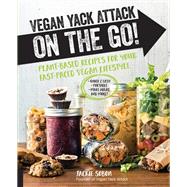 Vegan Yack Attack on the Go! Plant-Based Recipes for Your Fast-Paced Vegan Lifestyle •Quick & Easy •Portable •Make-Ahead •And More!