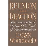 Reunion and Reaction The Compromise of 1877 and the End of Reconstruction,9780195064230