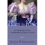 Born to Rule : Five Reigning Consorts, Granddaughters of Queen Victoria