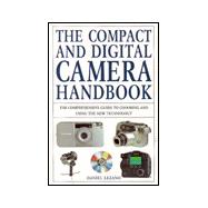 Compact and Digital Camera Handbook : The Comprehensive Guide to Choosing and Using the New Digital Imaging Technology