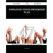 Employee Stock Ownership Plan 47 Success Secrets - 47 Most Asked Questions On Employee Stock Ownership Plan - What You Need To Know