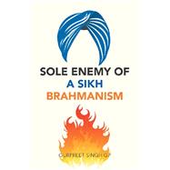 Sole Enemy of a Sikh Brahmanism