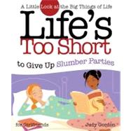 Life's too Short to Give up Slumber Parties A Little Look at the Big Things in Life