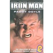 Iron Man : The True Story of Britain's Strongest, Fastest, Hardest Man