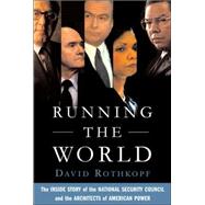 Running the World The Inside Story of the National Security Council and the Architects of American Power