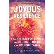 Joyous Resilience A Path to Individual Healing and Collective Thriving in an Inequitable World