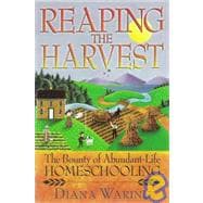 Reaping the Harvest : The Bounty of Abundant-Life Homeschooling