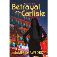 Betrayal At the Carlisle A Jake Reid Book