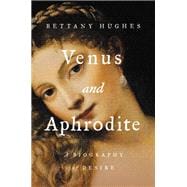 Venus and Aphrodite A Biography of Desire